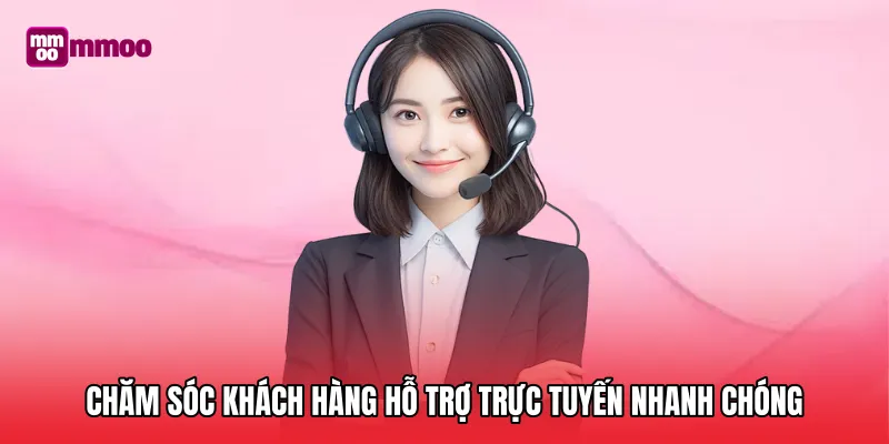 Chăm sóc khách hàng hỗ trợ trực tuyến nhanh chóng