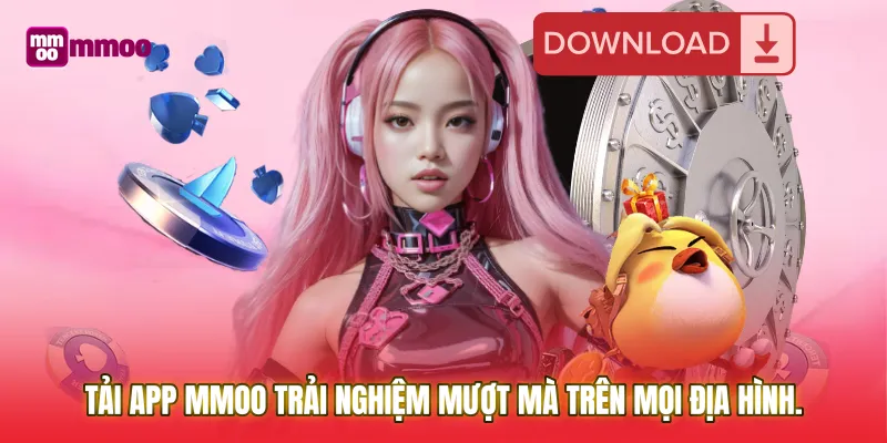 Tải App MMOO trải nghiệm mượt mà trên mọi địa hình